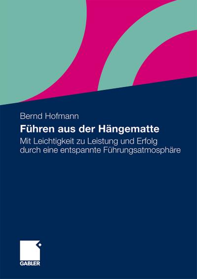 Führen aus der Hängematte : Mit Leichtigkeit zu Leistung und Erfolg durch eine entspannte Führungsatmosphäre - Bernd Hofmann