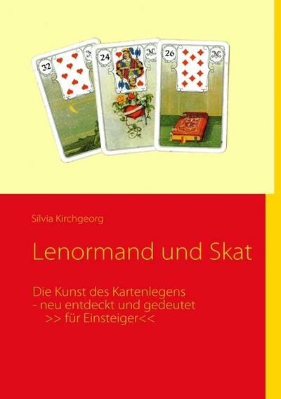 Lenormand und Skat : Die Kunst des Kartenlegens -neu entdeckt und gedeutet >> für Einsteiger<< - Silvia Kirchgeorg