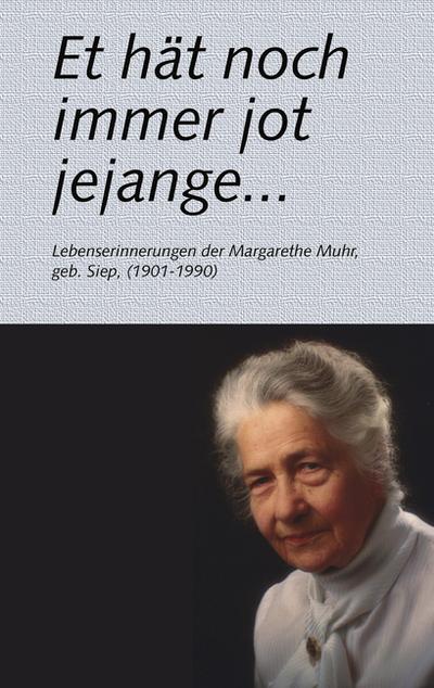 Et hät noch immer jot jejange . : Lebenserinnerungen der Margarethe Muhr, geb. Siep (1901-1990) - Margarethe Muhr