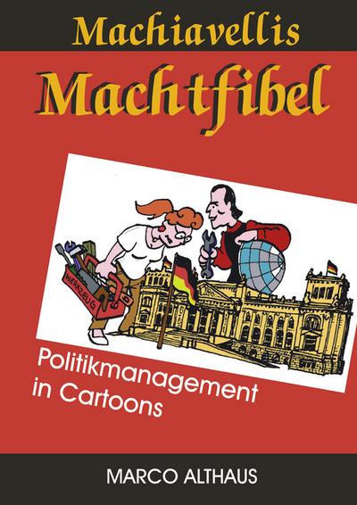Machiavellis Machtfibel : Politikmanagement in Cartoons - Marco Althaus