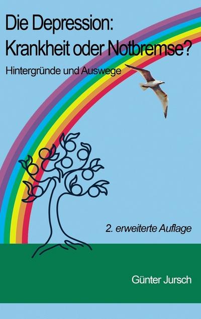 Die Depression: Krankheit oder Notbremse? : Hintergründe und Auswege - 2. erweiterte Auflage - Günter Jursch