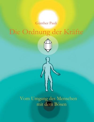 Die Ordnung der Kräfte : Vom Umgang des Menschen mit dem Bösen - Günther Pauli