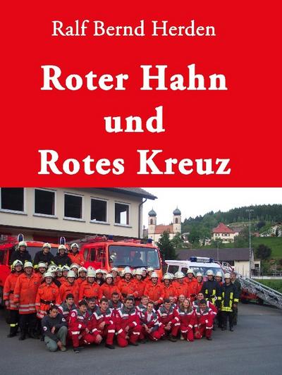 Roter Hahn und Rotes Kreuz : Chronik der Geschichte des Feuerlösch- und Rettungswesens - Ralf Bernd Herden