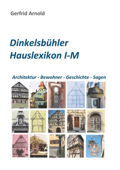 Dinkelsbühler Hauslexikon I-M : Architektur - Bewohner - Geschichte - Sagen - Gerfrid Arnold