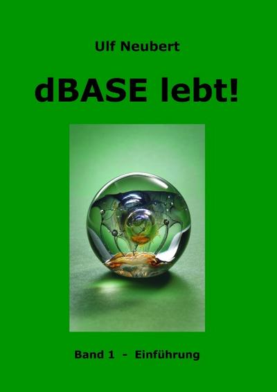 dBase lebt! Band 1 : Einführung - Ulf Neubert
