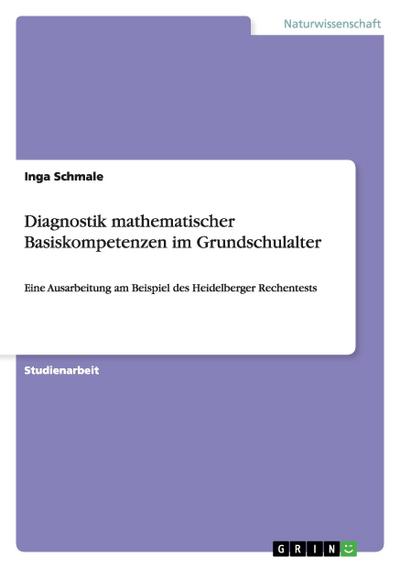 Diagnostik mathematischer Basiskompetenzen im Grundschulalter : Eine Ausarbeitung am Beispiel des Heidelberger Rechentests - Inga Schmale