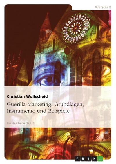 Guerilla-Marketing. Grundlagen, Instrumente und Beispiele - Christian Wollscheid