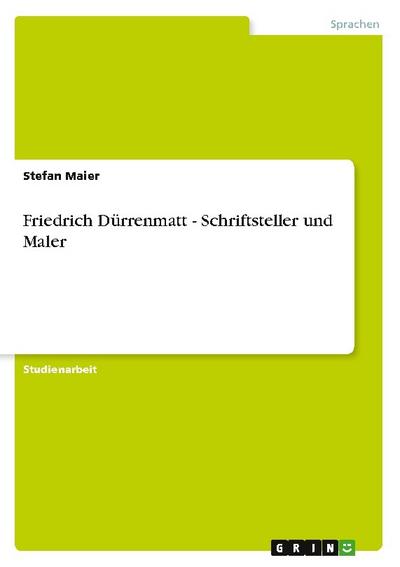 Friedrich Dürrenmatt - Schriftsteller und Maler - Stefan Maier