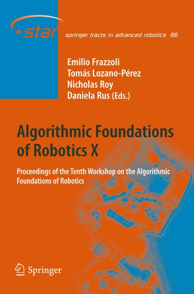 Algorithmic Foundations of Robotics X : Proceedings of the Tenth Workshop on the Algorithmic Foundations of Robotics - Emilio Frazzoli