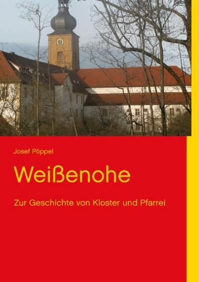 Weißenohe : Zur Geschichte von Kloster und Pfarrei - Josef Pöppel