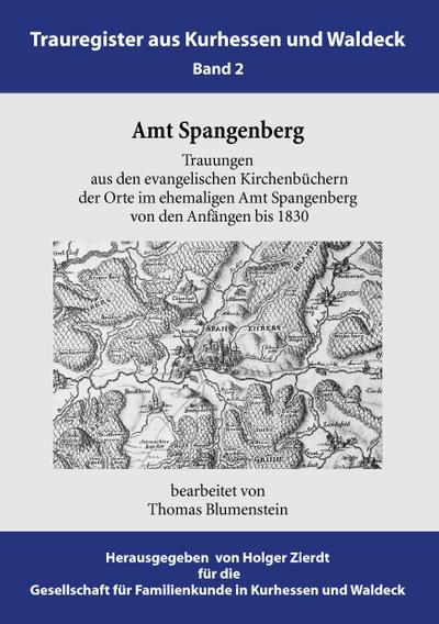 Amt Spangenberg : Trauungen aus den evangelischen Kirchenbüchern der Orte im ehemaligen Amt Spangenberg von den Anfängen bis 1830 - Thomas Blumenstein