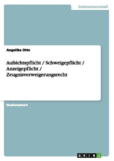 Aufsichtspflicht / Schweigepflicht / Anzeigepflicht / Zeugnisverweigerungsrecht - Angelika Otto
