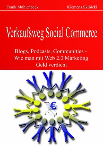 Verkaufsweg Social Commerce : Blogs, Podcasts, Communities & Co. - Wie man mit Web 2.0 Marketing Geld verdient - Frank Mühlenbeck