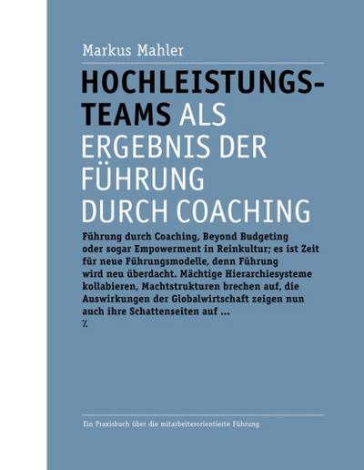 Hochleistungsteams als Ergebnis der Führung durch Coaching : Ein Praxisbuch über die mitarbeiterorientierte Führung - Markus Mahler