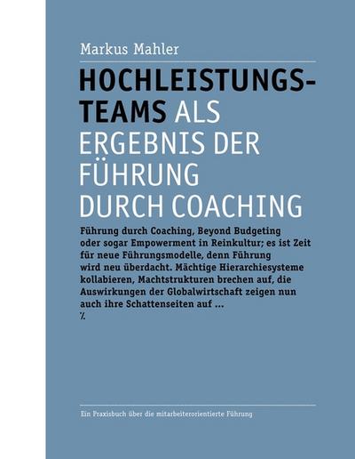 Hochleistungsteams als Ergebnis der Führung durch Coaching : Ein Praxisbuch über die mitarbeiterorientierte Führung - Markus Mahler