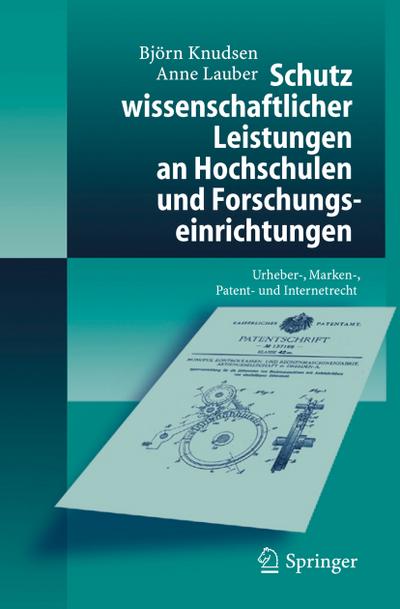 Schutz wissenschaftlicher Leistungen an Hochschulen und Forschungseinrichtungen : Urheber-, Marken-, Patent- und Internetrecht - Anne Lauber