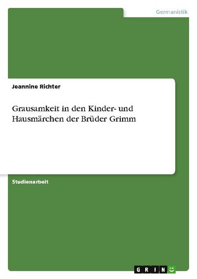 Grausamkeit in den Kinder- und Hausmärchen der Brüder Grimm - Jeannine Richter