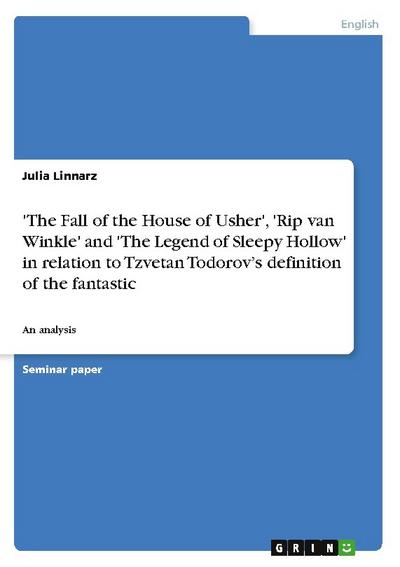 The Fall of the House of Usher', 'Rip van Winkle' and 'The Legend of Sleepy Hollow' in relation to Tzvetan Todorov's definition of the fantastic : An analysis - Julia Linnarz