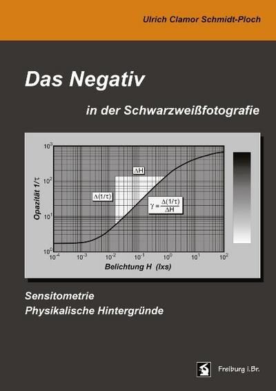 Das Negativ in der Schwarzweißfotografie : Sensitometrie, Physikalische Hintergründe - Ulrich Clamor Schmidt-Ploch