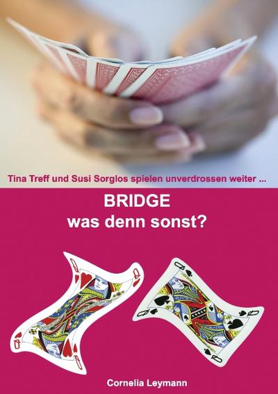 Bridge was denn sonst? : Tina Treff und Susi Sorglos spielen unverdrossen weiter . - Cornelia Leymann