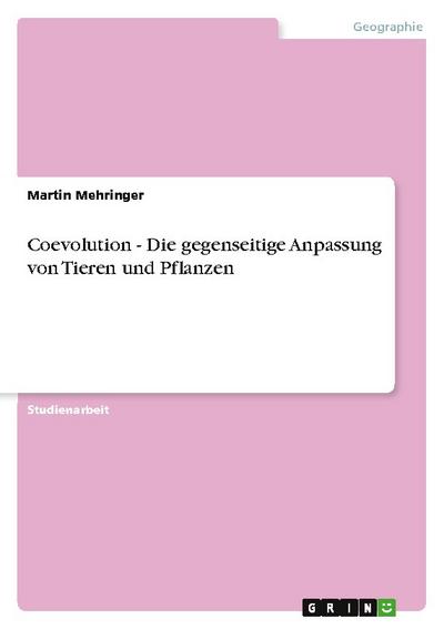 Coevolution - Die gegenseitige Anpassung von Tieren und Pflanzen - Martin Mehringer