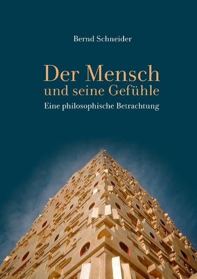 Der Mensch und seine Gefühle : Eine philosophische Betrachtung - Bernd Schneider