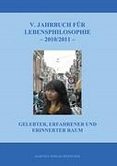 5. Jahrbuch für Lebensphilosophie 2010/2011 : Gelebter, erfahrener und erinnerter Raum - Jürgen Hasse