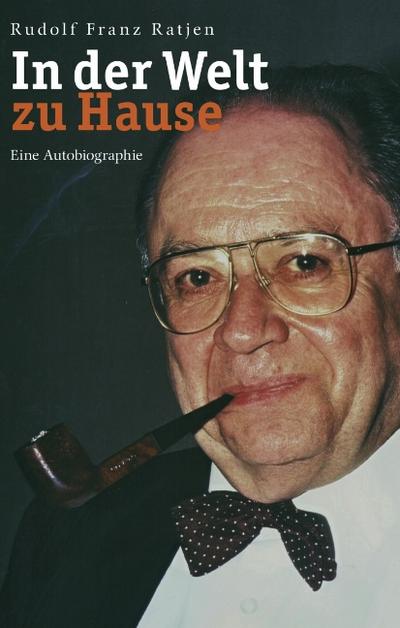 In der Welt zu Hause : Eine Autobiographie - Rudolf Franz Ratjen
