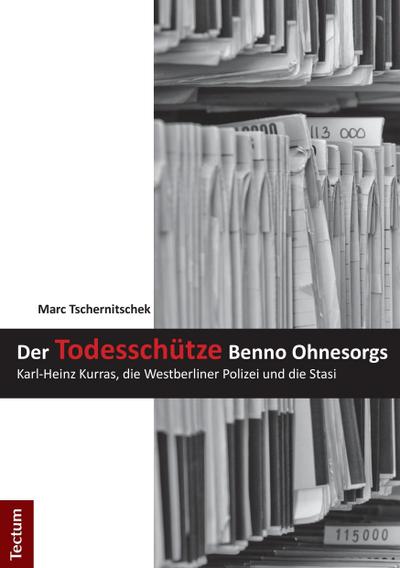 Der Todesschütze Benno Ohnesorgs : Karl-Heinz Kurras, die Westberliner Polizei und die Stasi - Marc Tschernitschek