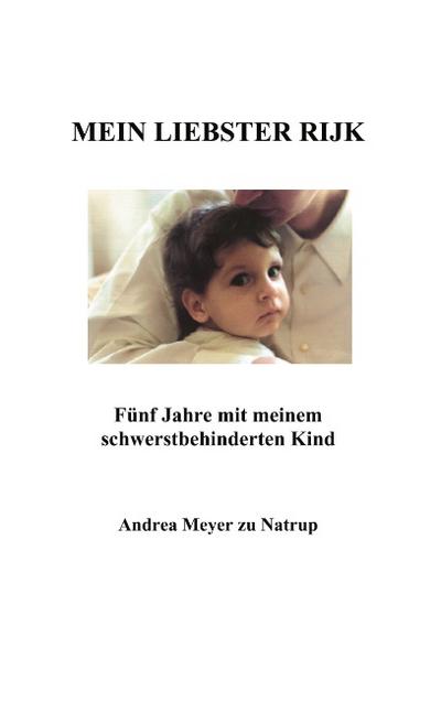 Mein liebster Rijk : Fünf Jahre mit meinem schwerstbehinderten Kind - Andrea Meyer zu Natrup