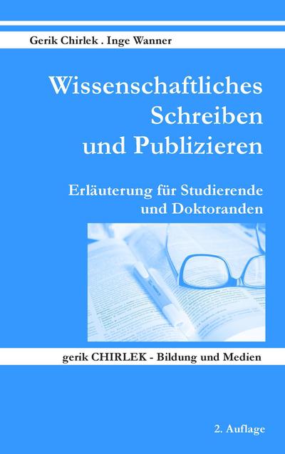 Wissenschaftliches Schreiben und Publizieren : Erläuterung für Studierende und Doktoranden - Gerik Chirlek
