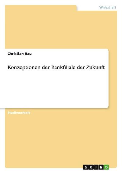 Konzeptionen der Bankfiliale der Zukunft - Christian Rau