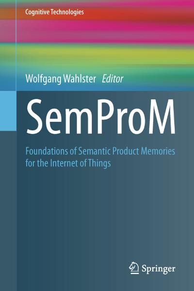 SemProM : Foundations of Semantic Product Memories for the Internet of Things - Wolfgang Wahlster