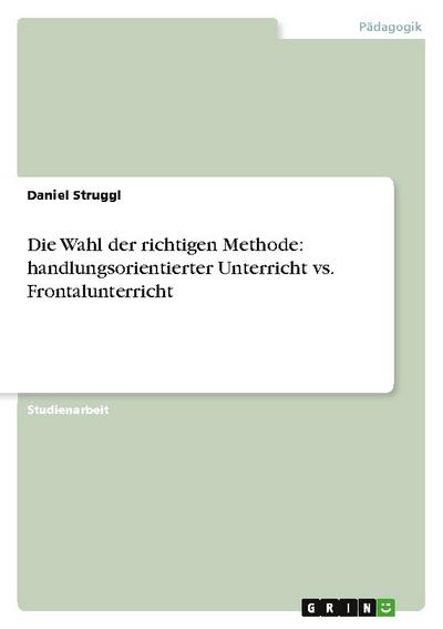 Die Wahl der richtigen Methode: handlungsorientierter Unterricht vs. Frontalunterricht - Daniel Struggl