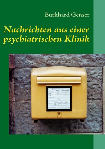 Nachrichten aus einer psychiatrischen Klinik - Burkhard Genser