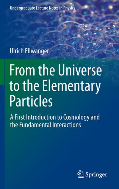 From the Universe to the Elementary Particles : A First Introduction to Cosmology and the Fundamental Interactions - Ulrich Ellwanger