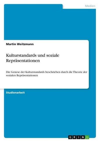 Kulturstandards und soziale Repräsentationen : Die Genese der Kulturstandards beschrieben durch die Theorie der sozialen Repräsentationen - Martin Weitzmann