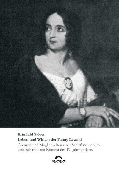 Leben und Wirken der Fanny Lewald : Grenzen und Möglichkeiten einer Schriftstellerin im gesellschaftlichen Kontext des 19. Jahrhunderts - Krimhild Stöver