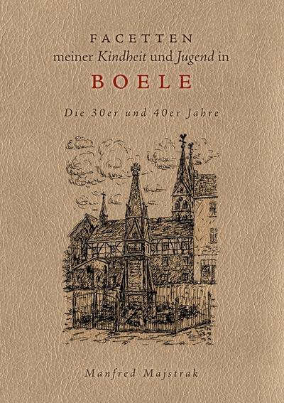Facetten meiner Kindheit und Jugend in Boele : Die 30er und 40er Jahre - Manfred Majstrak