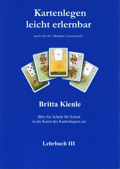 Kartenlegen leicht erlernbar - Lehrbuch 3 : nach Art der Madame Lenormand - Britta Kienle