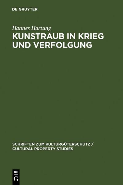 Kunstraub in Krieg und Verfolgung : Die Restitution der Beute- und Raubkunst im Kollisions- und Völkerrecht - Hannes Hartung
