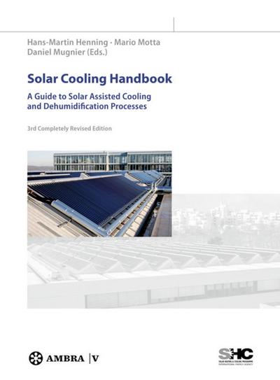 Solar Cooling Handbook : A Guide to Solar Assisted Cooling and Dehumidification Processes - Hans-Martin Henning