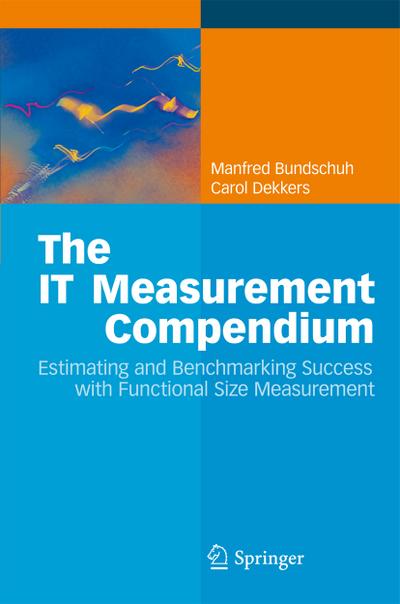 The IT Measurement Compendium : Estimating and Benchmarking Success with Functional Size Measurement - Carol Dekkers