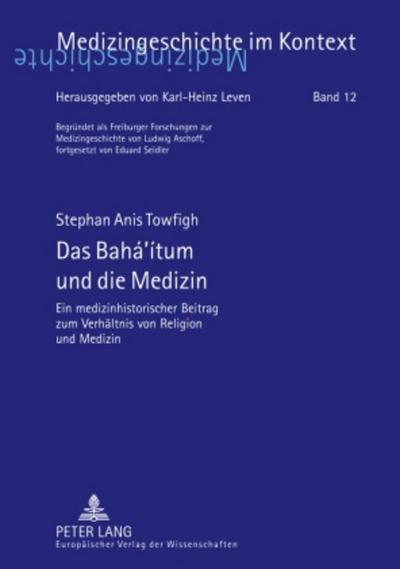 Das Bahá¿ítum und die Medizin : Ein medizinhistorischer Beitrag zum Verhältnis von Religion und Medizin - Stephan Anis Towfigh