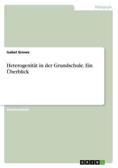 Heterogenität in der Grundschule. Ein Überblick - Isabel Grewe