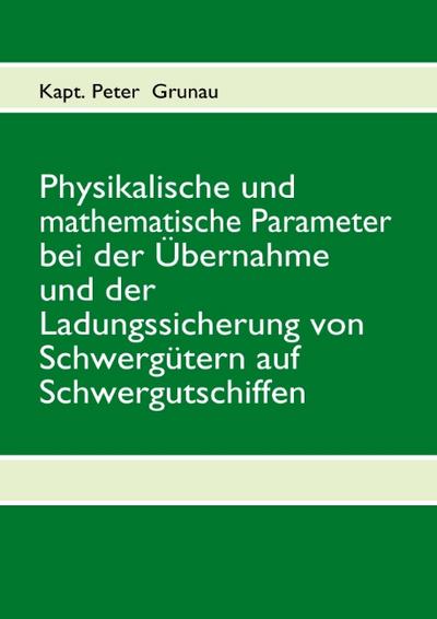 Physikalische und mathematische Parameter bei der Übernahme und der Ladungssicherung von Schwergütern auf Schwergutschiffen - Peter Grunau