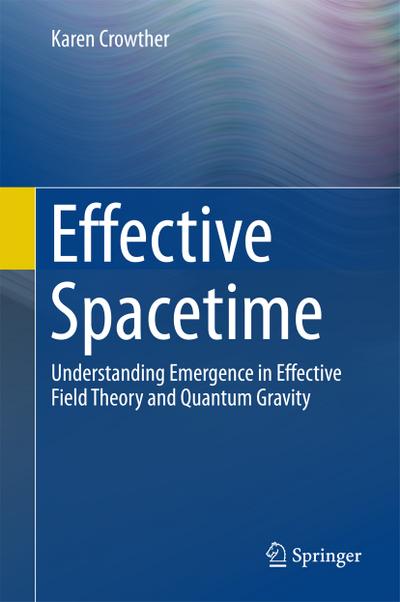 Effective Spacetime : Understanding Emergence in Effective Field Theory and Quantum Gravity - Karen Crowther