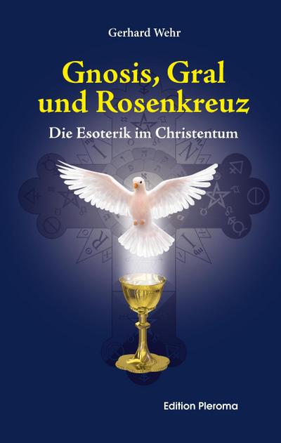 Gnosis, Gral und Rosenkreuz : Die Esoterik im Christentum - Gerhard Wehr