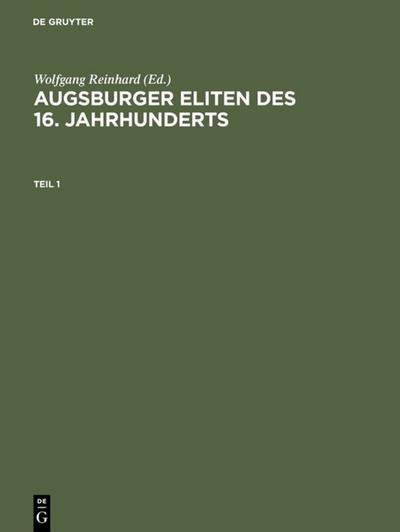 Augsburger Eliten des 16. Jahrhunderts : Prosopographie wirtschaftlicher und politischer Führungsgruppen 1500¿1620 - Wolfgang Reinhard