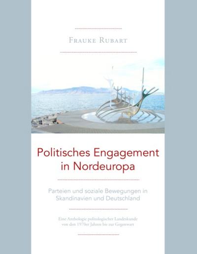 Politisches Engagement in Nordeuropa : Parteien und soziale Bewegungen in Skandinavien und Deutschland - Frauke Rubart